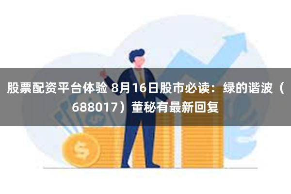 股票配资平台体验 8月16日股市必读：绿的谐波（688017