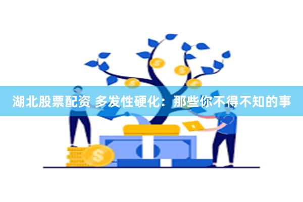 湖北股票配资 多发性硬化：那些你不得不知的事